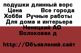подушки длинный ворс  › Цена ­ 800 - Все города Хобби. Ручные работы » Для дома и интерьера   . Ненецкий АО,Волоковая д.
